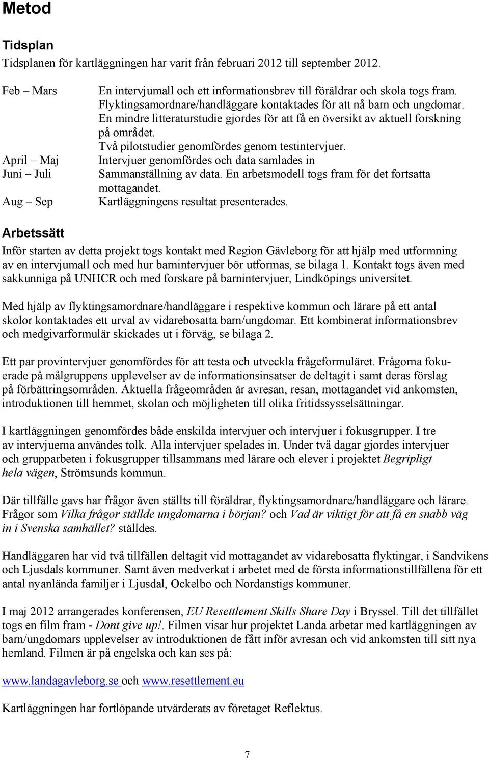 En mindre litteraturstudie gjordes för att få en översikt av aktuell forskning på området. Två pilotstudier genomfördes genom testintervjuer.