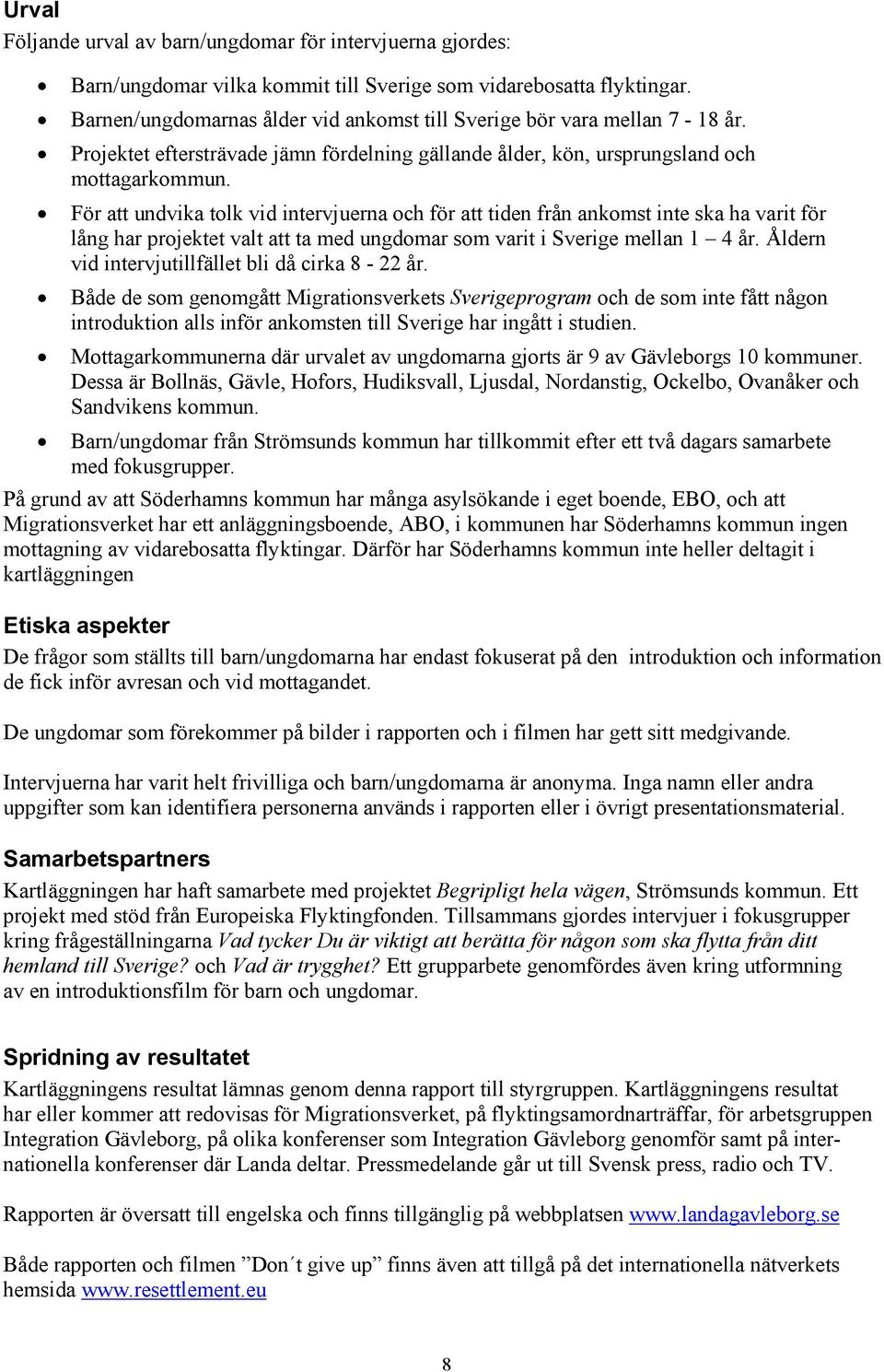 För att undvika tolk vid intervjuerna och för att tiden från ankomst inte ska ha varit för lång har projektet valt att ta med ungdomar som varit i Sverige mellan 1 4 år.