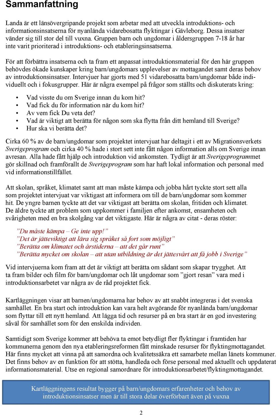 För att förbättra insatserna och ta fram ett anpassat introduktionsmaterial för den här gruppen behövdes ökade kunskaper kring barn/ungdomars upplevelser av mottagandet samt deras behov av