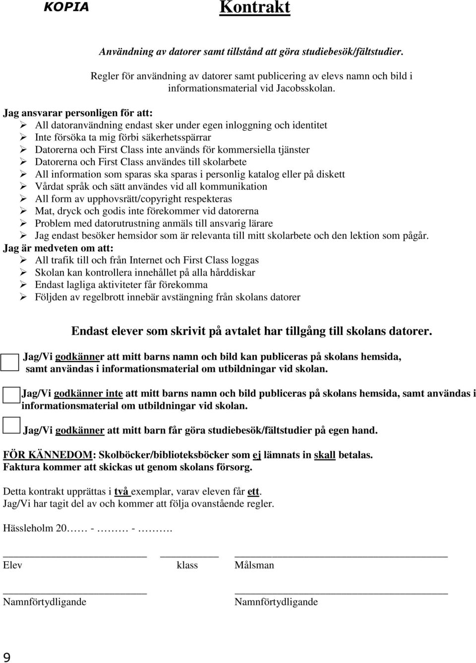 kommersiella tjänster Datorerna och First Class användes till skolarbete All information som sparas ska sparas i personlig katalog eller på diskett Vårdat språk och sätt användes vid all