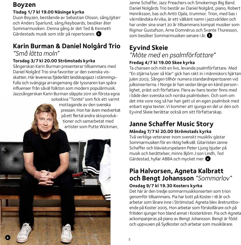 00 Sångerskan Karin Burman presenterar tillsammans med Daniel Nolgård Trio sina favoriter ur den svenska visskatten.