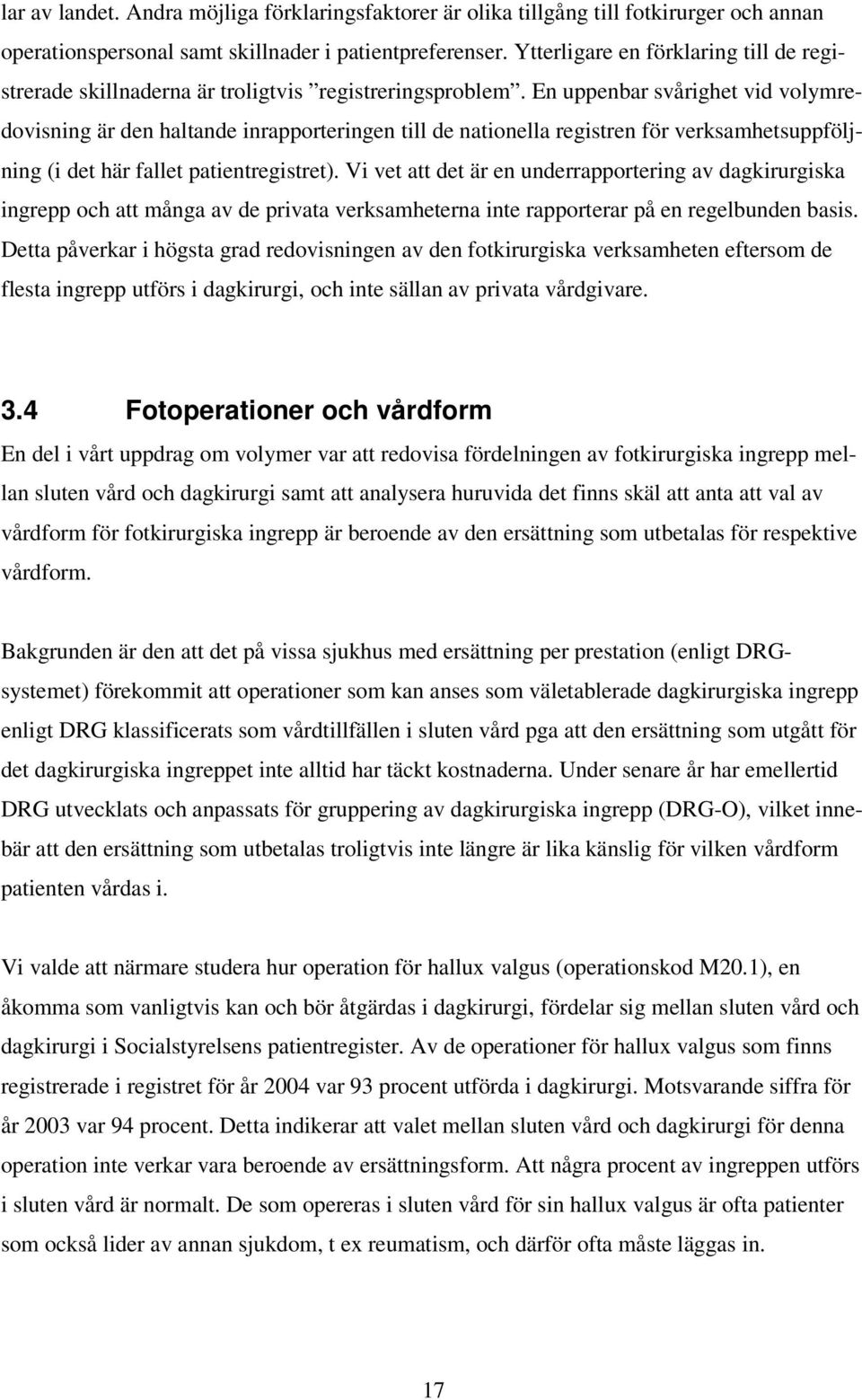 En uppenbar svårighet vid volymredovisning är den haltande inrapporteringen till de nationella registren för verksamhetsuppföljning (i det här fallet patientregistret).