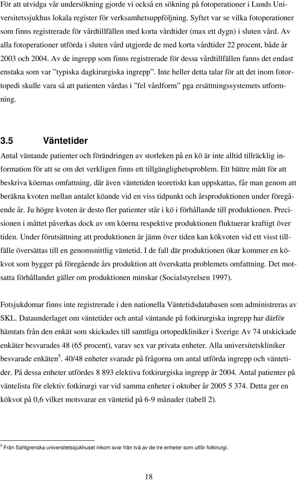Av alla fotoperationer utförda i sluten vård utgjorde de med korta vårdtider 22 procent, både år 2003 och 2004.