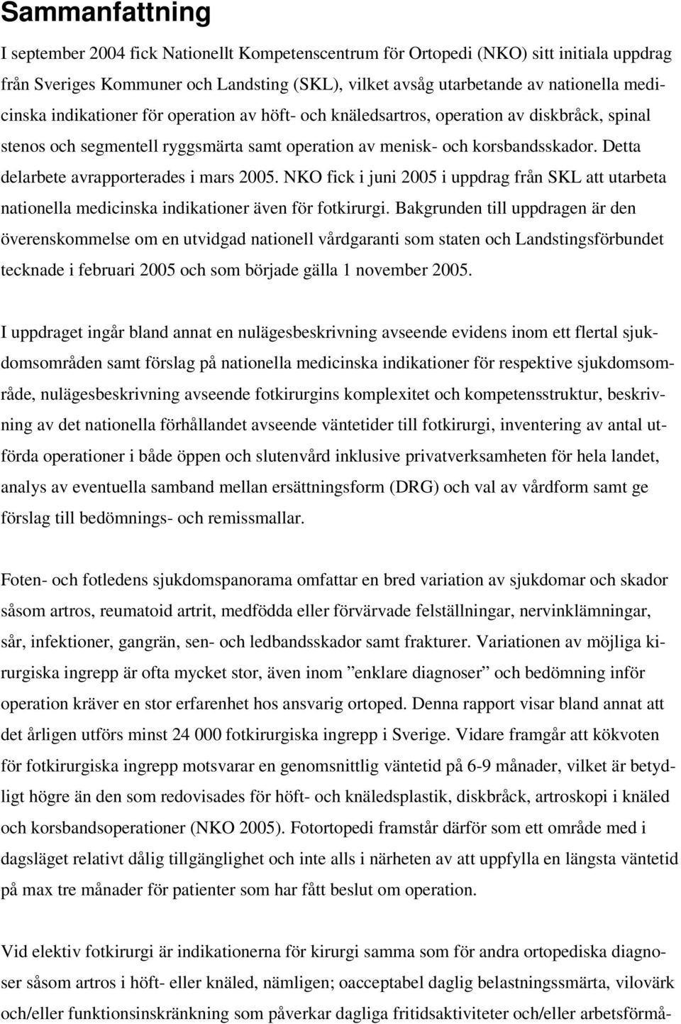 Detta delarbete avrapporterades i mars 2005. NKO fick i juni 2005 i uppdrag från SKL att utarbeta nationella medicinska indikationer även för fotkirurgi.