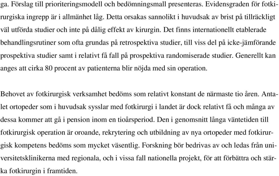 Det finns internationellt etablerade behandlingsrutiner som ofta grundas på retrospektiva studier, till viss del på icke-jämförande prospektiva studier samt i relativt få fall på prospektiva
