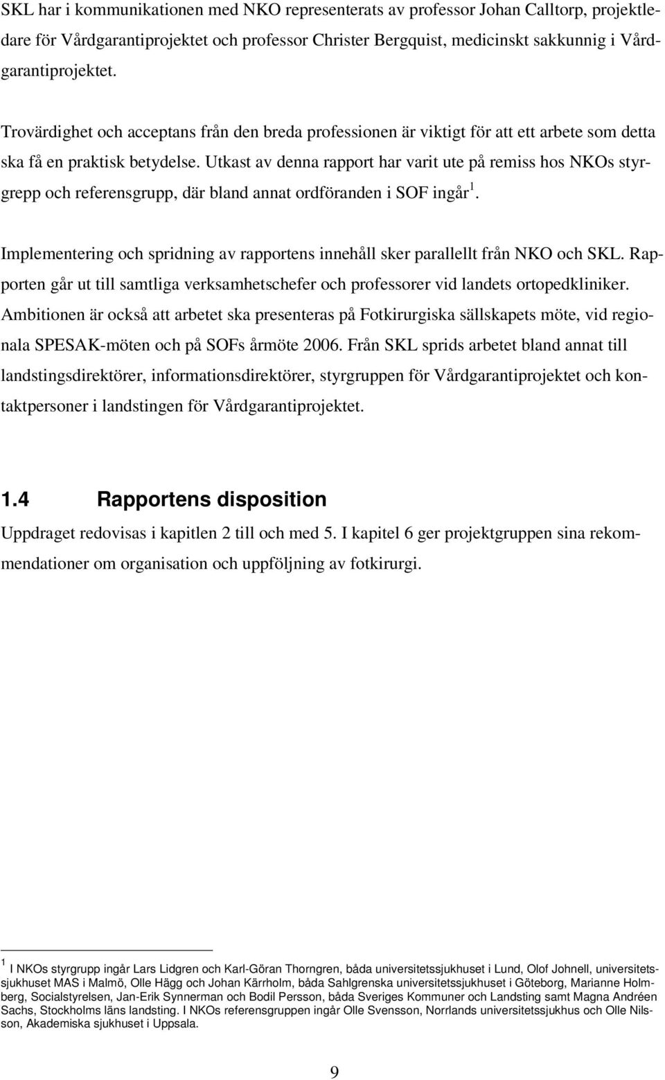 Utkast av denna rapport har varit ute på remiss hos NKOs styrgrepp och referensgrupp, där bland annat ordföranden i SOF ingår 1.