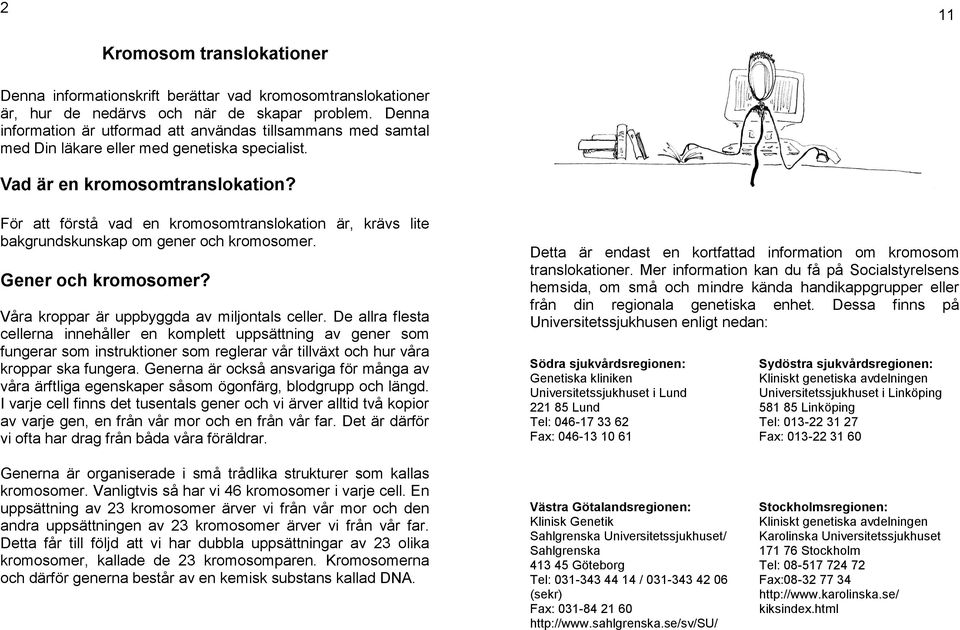 För att förstå vad en kromosomtranslokation är, krävs lite bakgrundskunskap om gener och kromosomer. Gener och kromosomer? Våra kroppar är uppbyggda av miljontals celler.