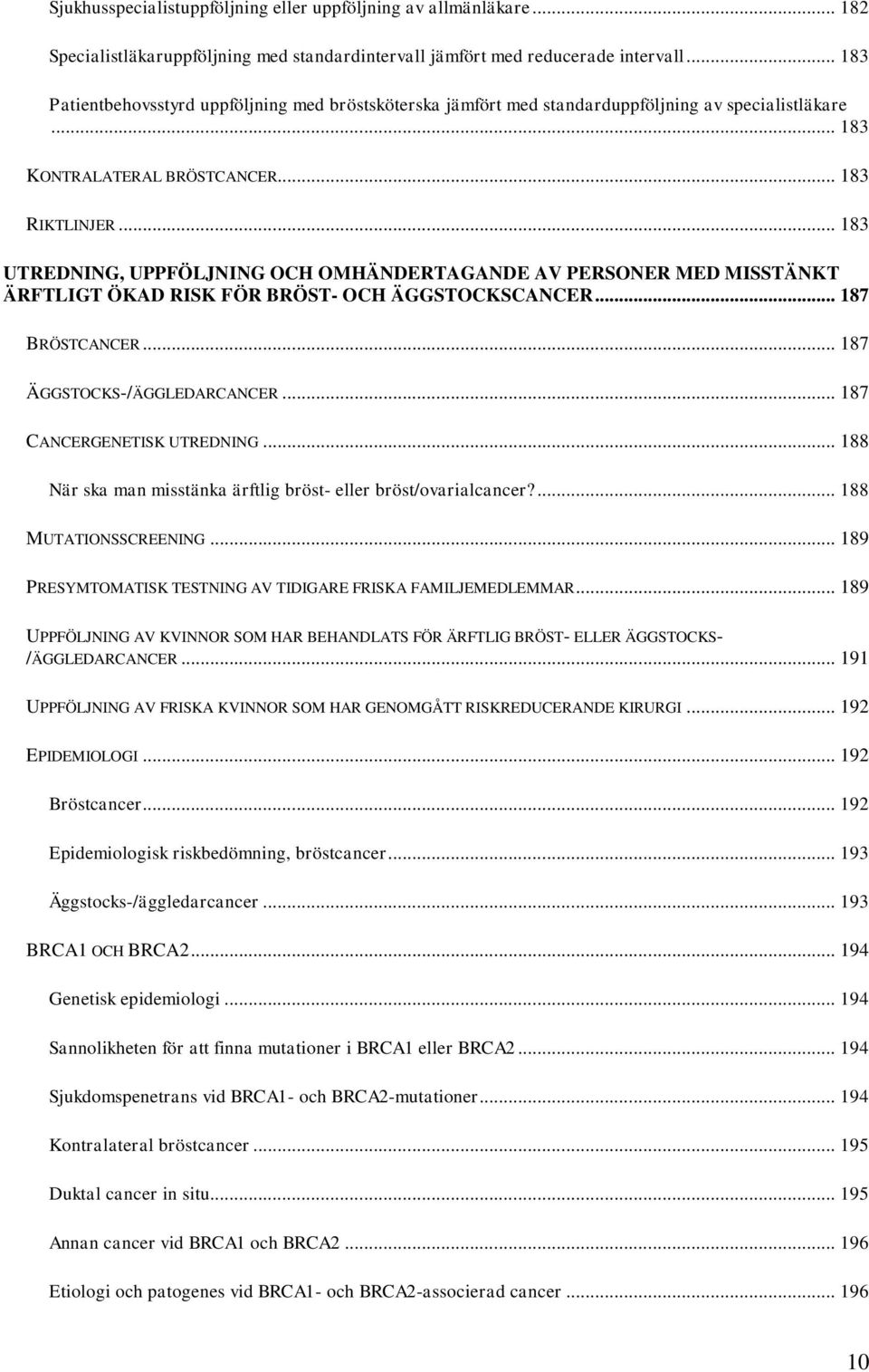 .. 183 UTREDNING, UPPFÖLJNING OCH OMHÄNDERTAGANDE AV PERSONER MED MISSTÄNKT ÄRFTLIGT ÖKAD RISK FÖR BRÖST- OCH ÄGGSTOCKSCANCER... 187 BRÖSTCANCER... 187 ÄGGSTOCKS-/ÄGGLEDARCANCER.