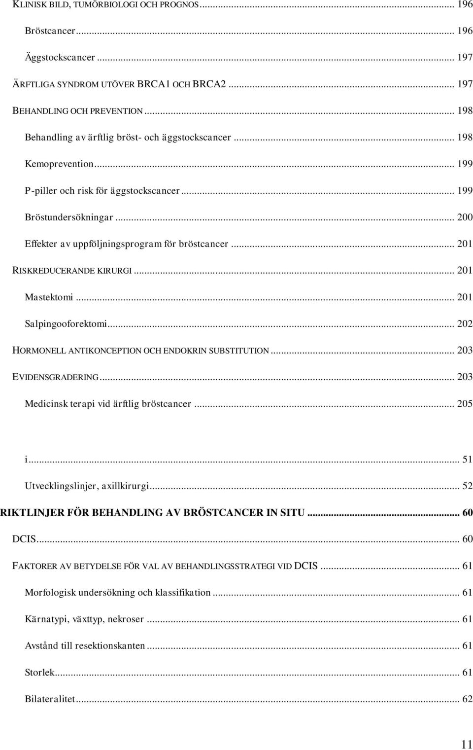 .. 200 Effekter av uppföljningsprogram för bröstcancer... 201 RISKREDUCERANDE KIRURGI... 201 Mastektomi... 201 Salpingooforektomi... 202 HORMONELL ANTIKONCEPTION OCH ENDOKRIN SUBSTITUTION.