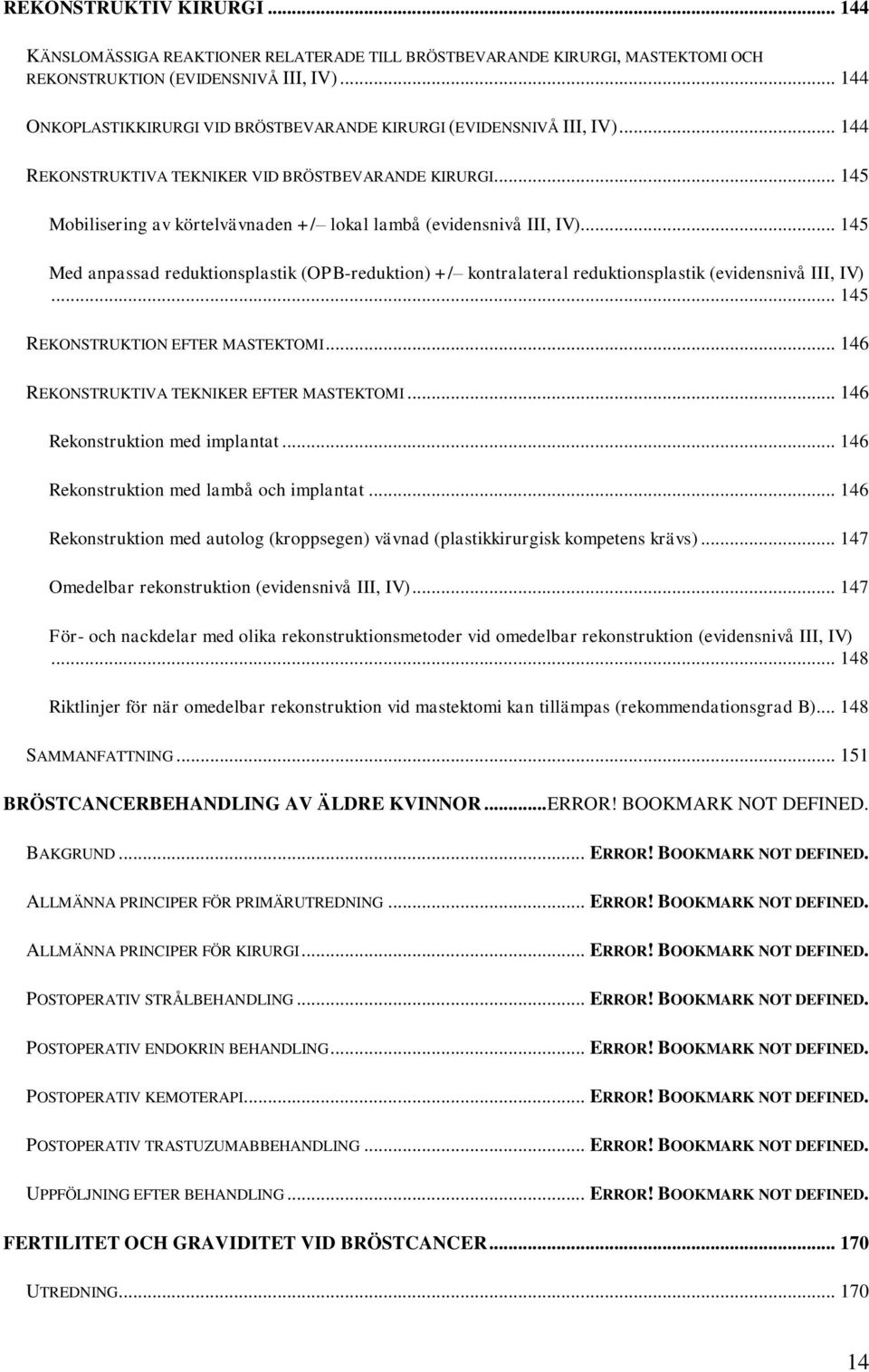 .. 145 Mobilisering av körtelvävnaden +/ lokal lambå (evidensnivå III, IV)... 145 Med anpassad reduktionsplastik (OPB-reduktion) +/ kontralateral reduktionsplastik (evidensnivå III, IV).