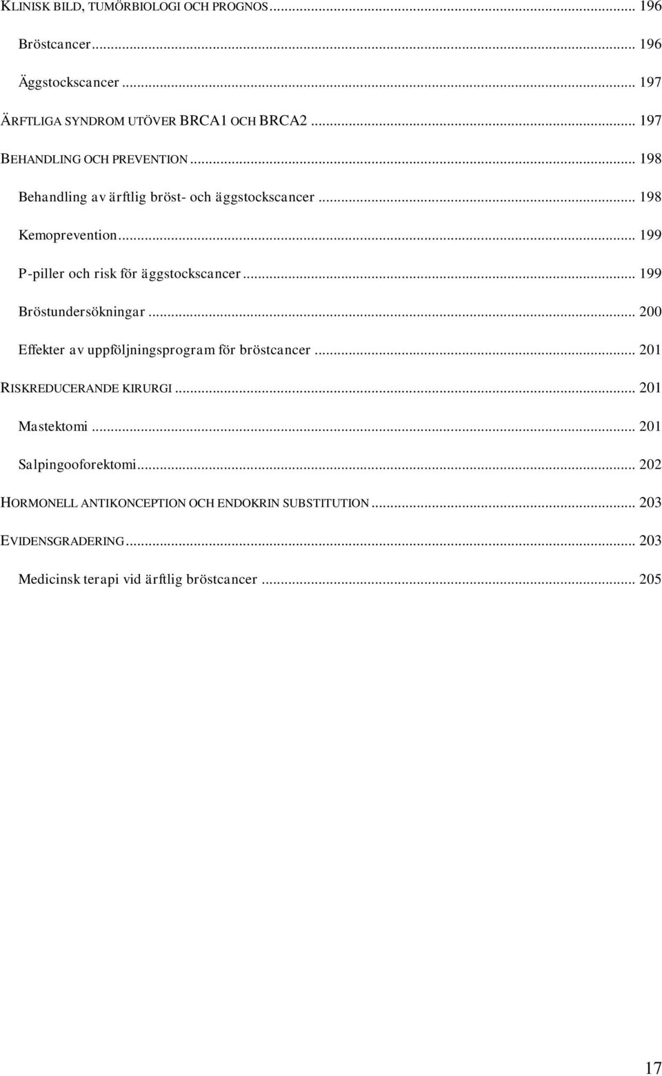 .. 199 P-piller och risk för äggstockscancer... 199 Bröstundersökningar... 200 Effekter av uppföljningsprogram för bröstcancer.