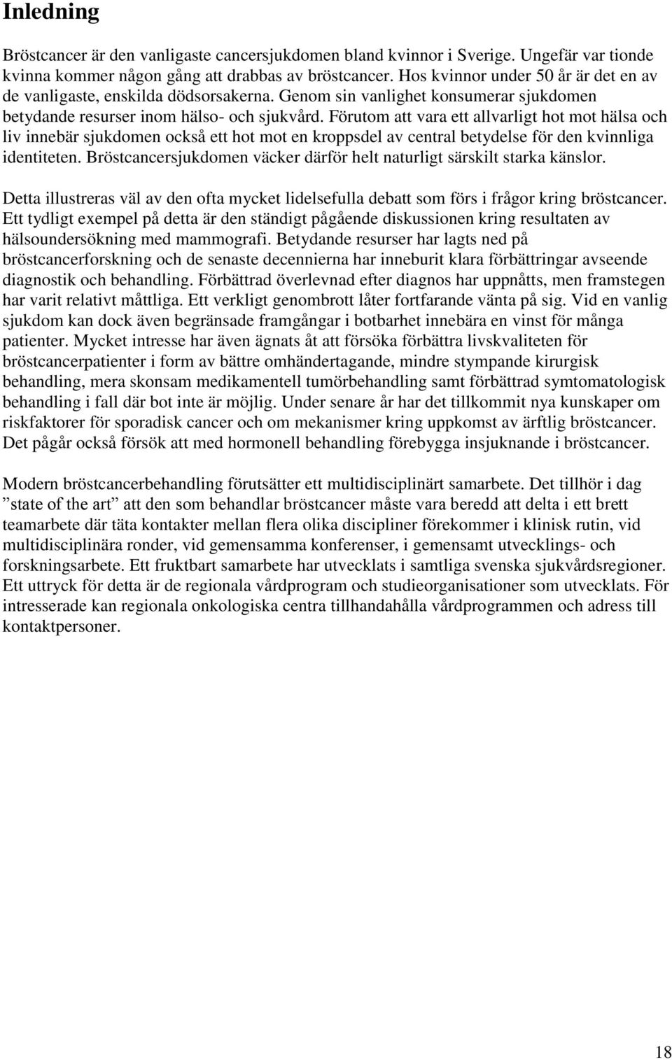 Förutom att vara ett allvarligt hot mot hälsa och liv innebär sjukdomen också ett hot mot en kroppsdel av central betydelse för den kvinnliga identiteten.