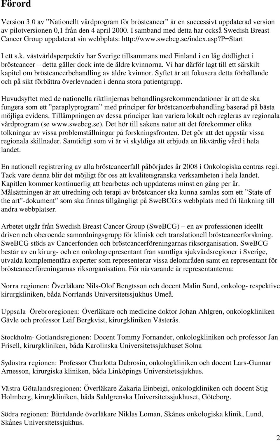 Vi har därför lagt till ett särskilt kapitel om bröstcancerbehandling av äldre kvinnor. Syftet är att fokusera detta förhållande och på sikt förbättra överlevnaden i denna stora patientgrupp.