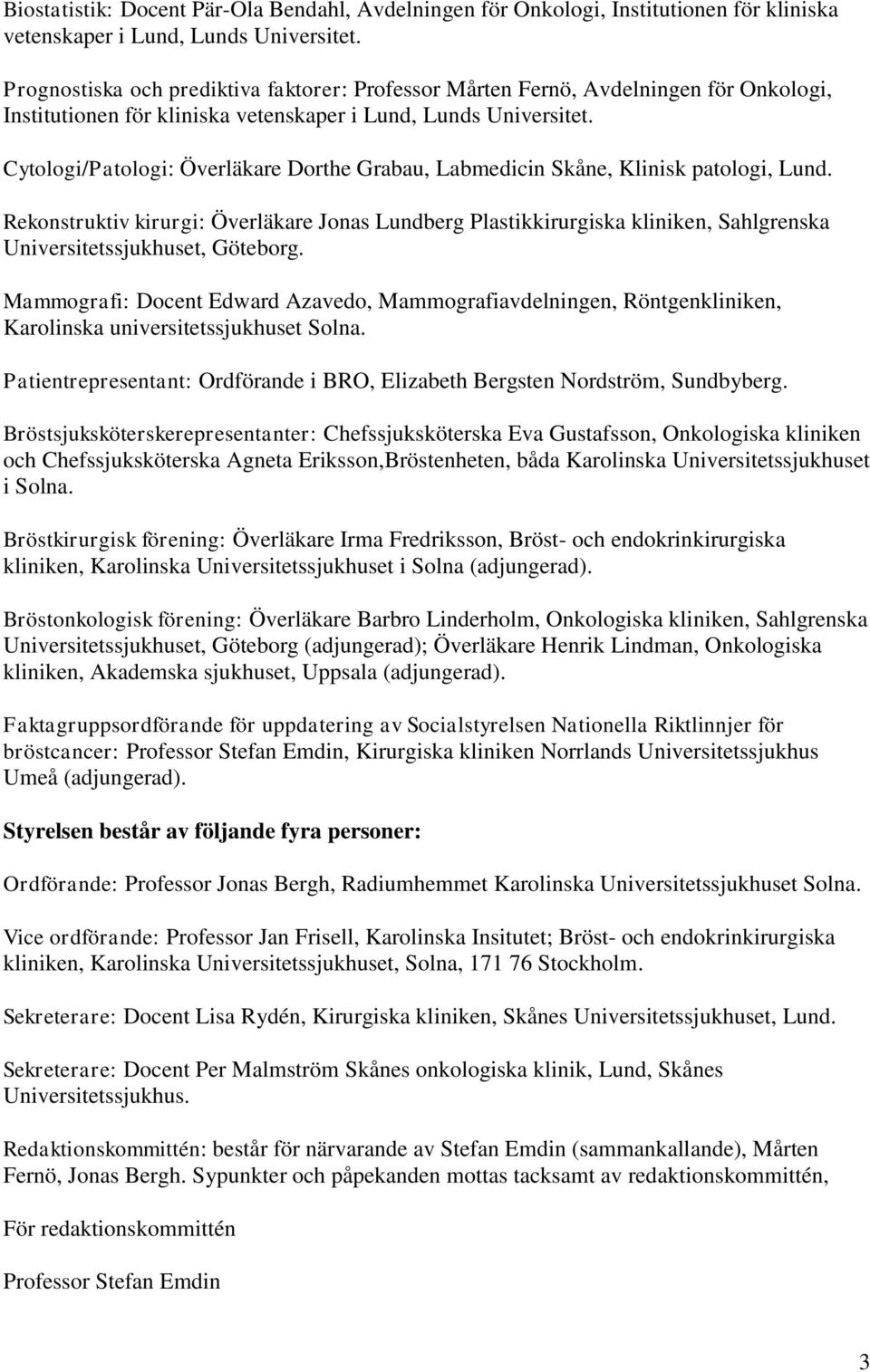 Cytologi/Patologi: Överläkare Dorthe Grabau, Labmedicin Skåne, Klinisk patologi, Lund.
