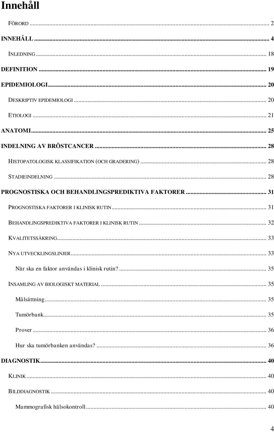 .. 31 BEHANDLINGSPREDIKTIVA FAKTORER I KLINISK RUTIN... 32 KVALITETSSÄKRING... 33 NYA UTVECKLINGSLINJER... 33 När ska en faktor användas i klinisk rutin?