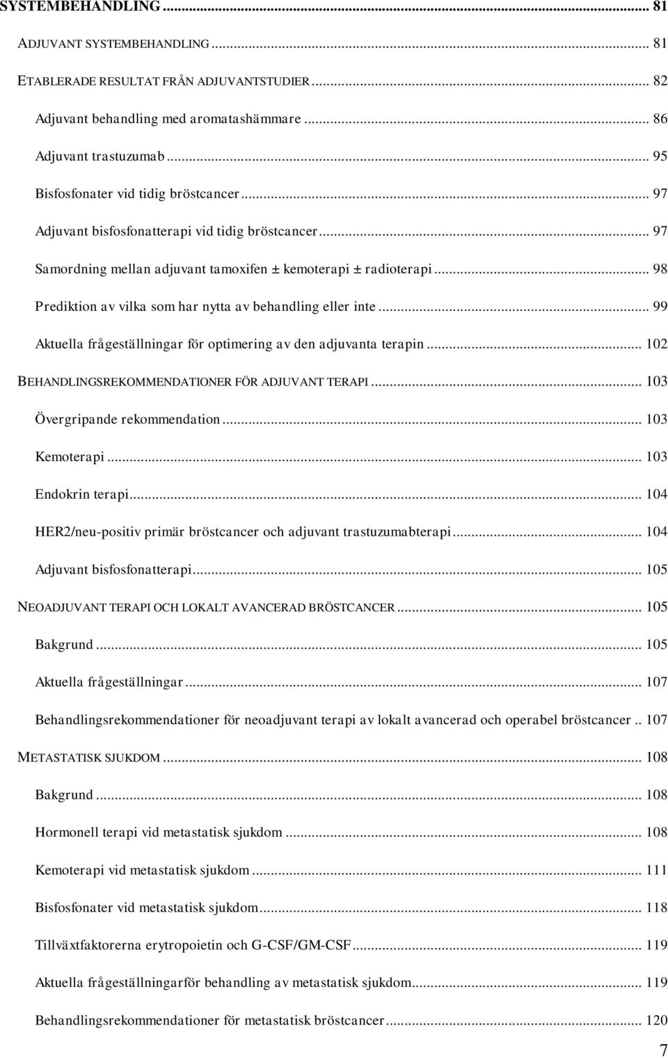 .. 98 Prediktion av vilka som har nytta av behandling eller inte... 99 Aktuella frågeställningar för optimering av den adjuvanta terapin... 102 BEHANDLINGSREKOMMENDATIONER FÖR ADJUVANT TERAPI.