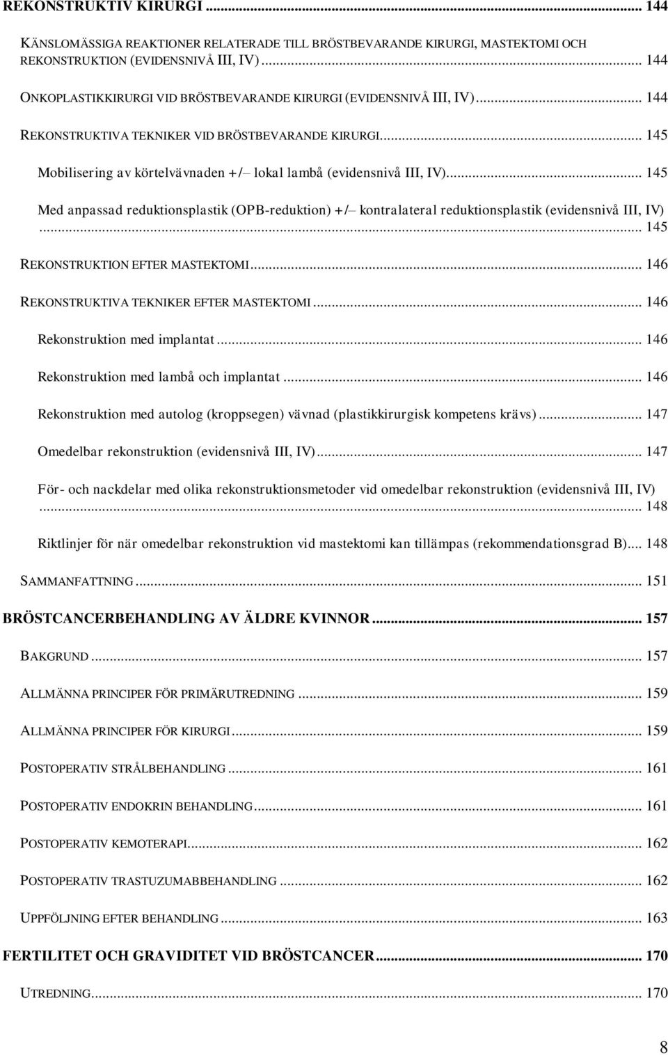 .. 145 Mobilisering av körtelvävnaden +/ lokal lambå (evidensnivå III, IV)... 145 Med anpassad reduktionsplastik (OPB-reduktion) +/ kontralateral reduktionsplastik (evidensnivå III, IV).