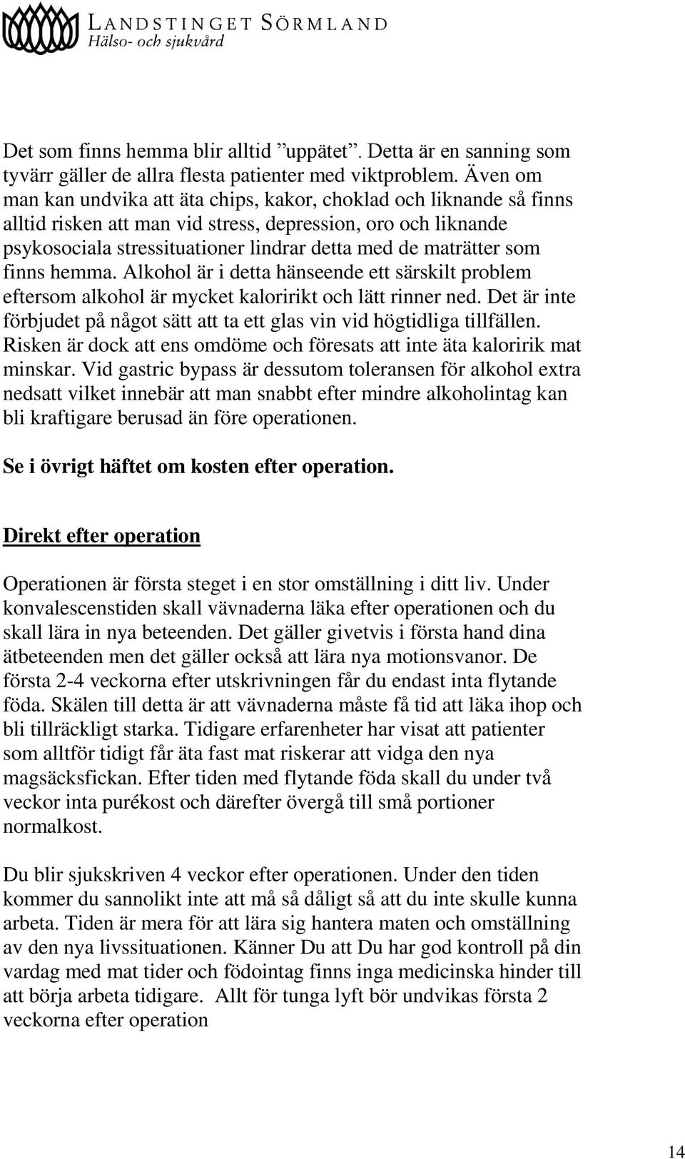 som finns hemma. Alkohol är i detta hänseende ett särskilt problem eftersom alkohol är mycket kaloririkt och lätt rinner ned.