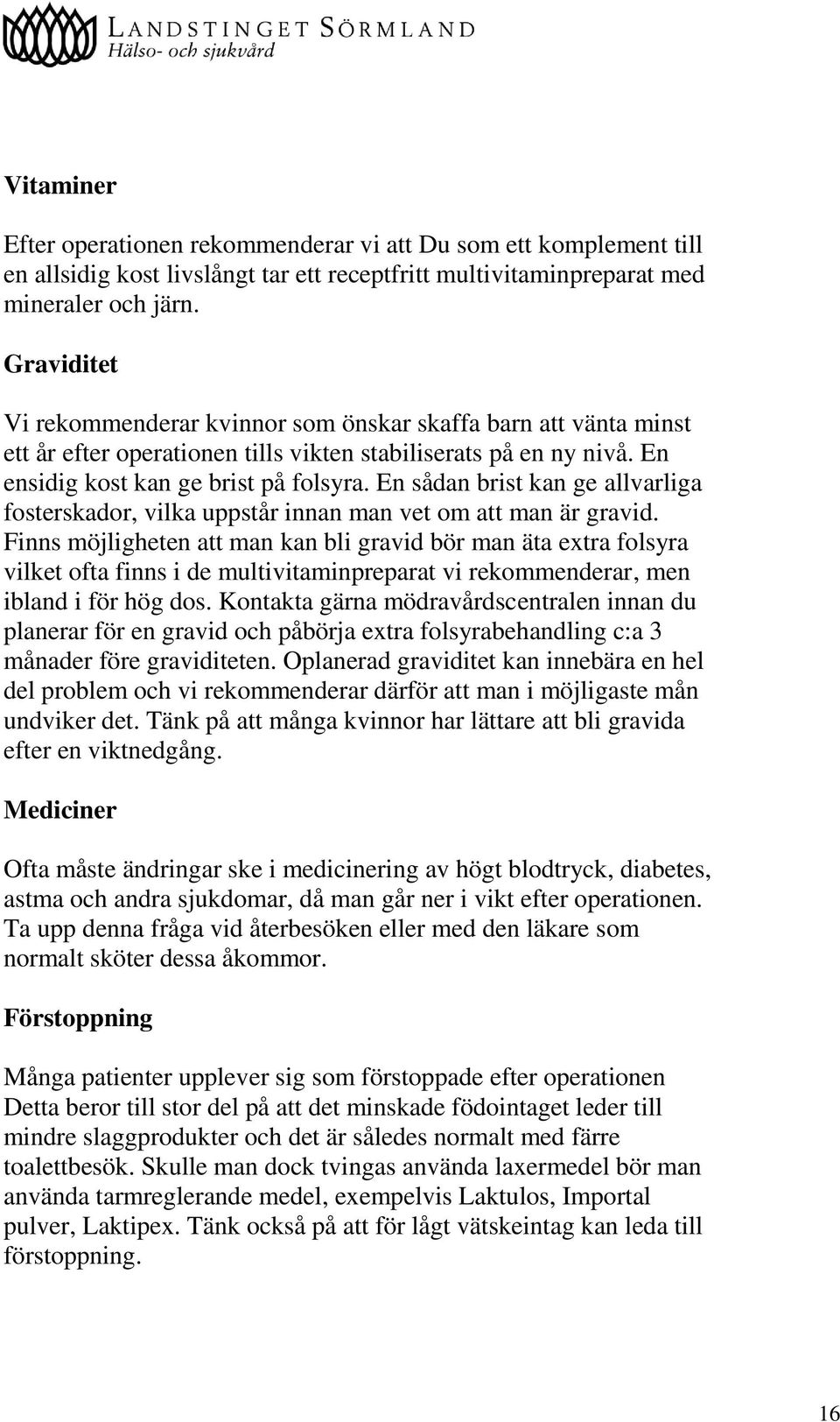 En sådan brist kan ge allvarliga fosterskador, vilka uppstår innan man vet om att man är gravid.