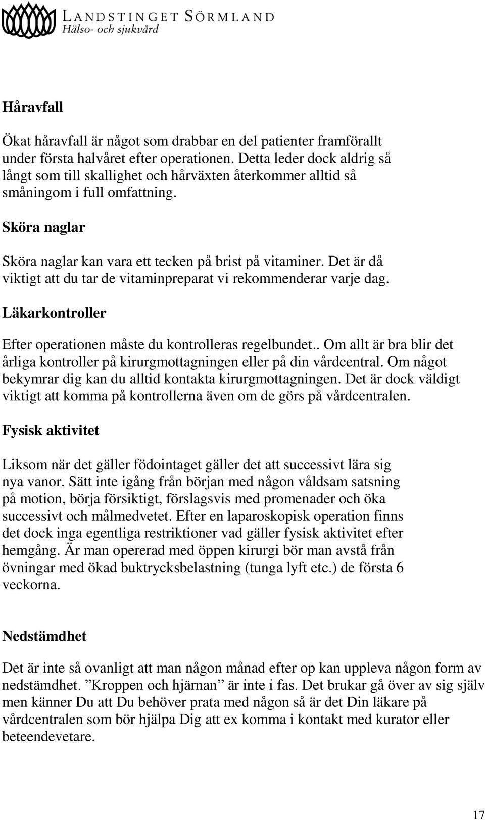 Det är då viktigt att du tar de vitaminpreparat vi rekommenderar varje dag. Läkarkontroller Efter operationen måste du kontrolleras regelbundet.