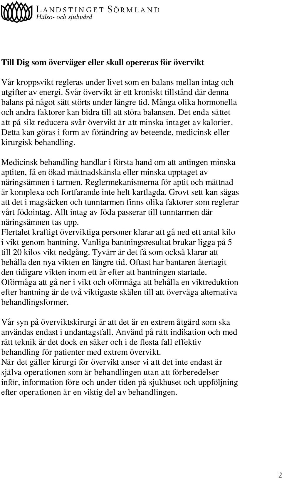 Det enda sättet att på sikt reducera svår övervikt är att minska intaget av kalorier. Detta kan göras i form av förändring av beteende, medicinsk eller kirurgisk behandling.