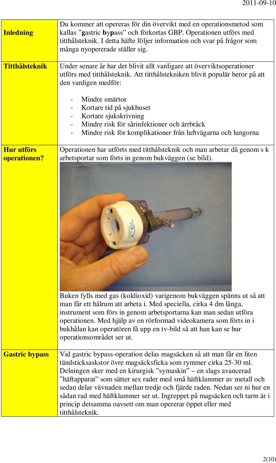Att titthålstekniken blivit populär beror på att den vanligen medför: - Mindre smärtor - Kortare tid på sjukhuset - Kortare sjukskrivning - Mindre risk för sårinfektioner och ärrbråck - Mindre risk
