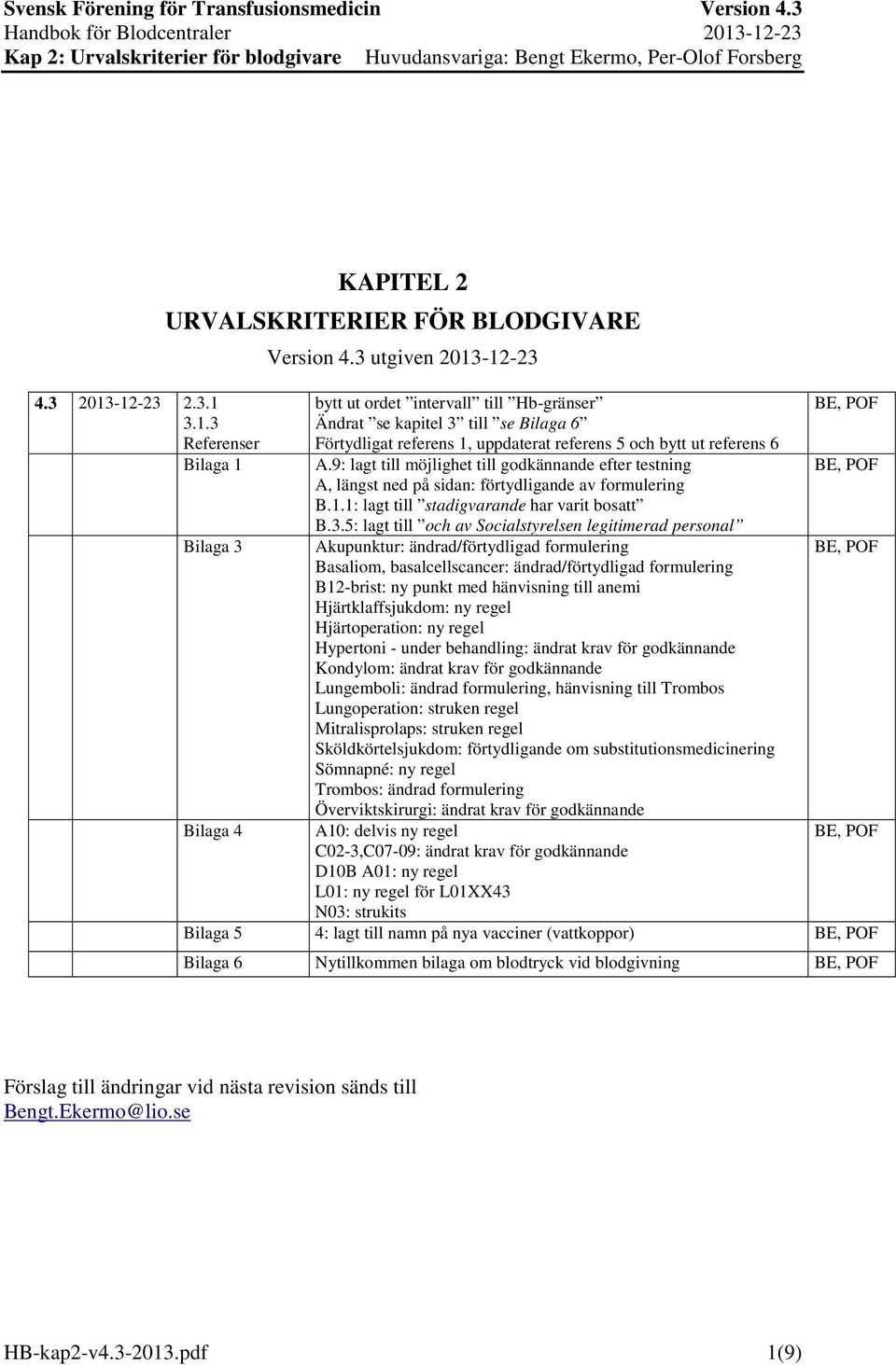 9: lagt till möjlighet till godkännande efter testning A, längst ned på sidan: förtydligande av formulering B.1.1: lagt till stadigvarande har varit bosatt B.3.