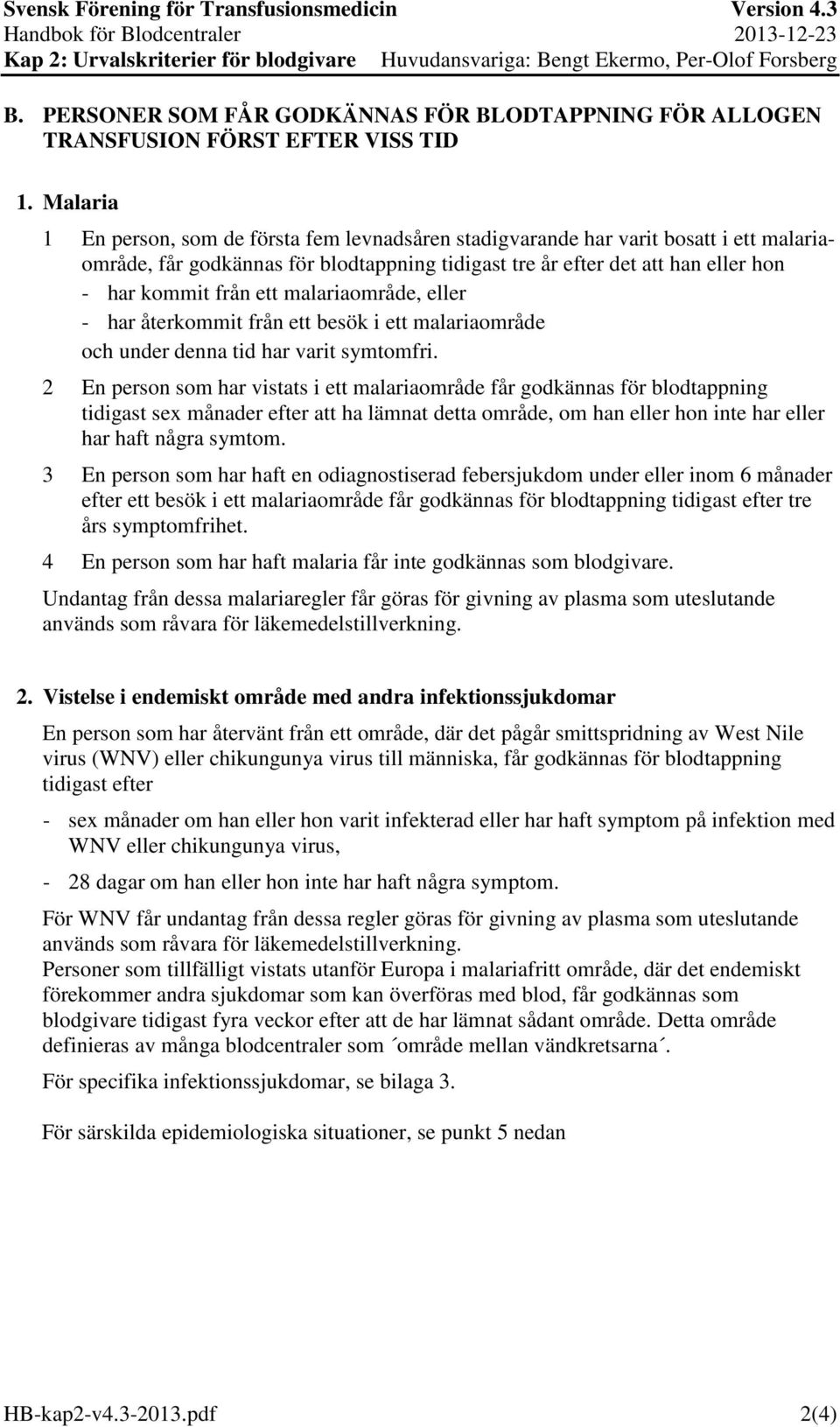 malariaområde, eller - har återkommit från ett besök i ett malariaområde och under denna tid har varit symtomfri.