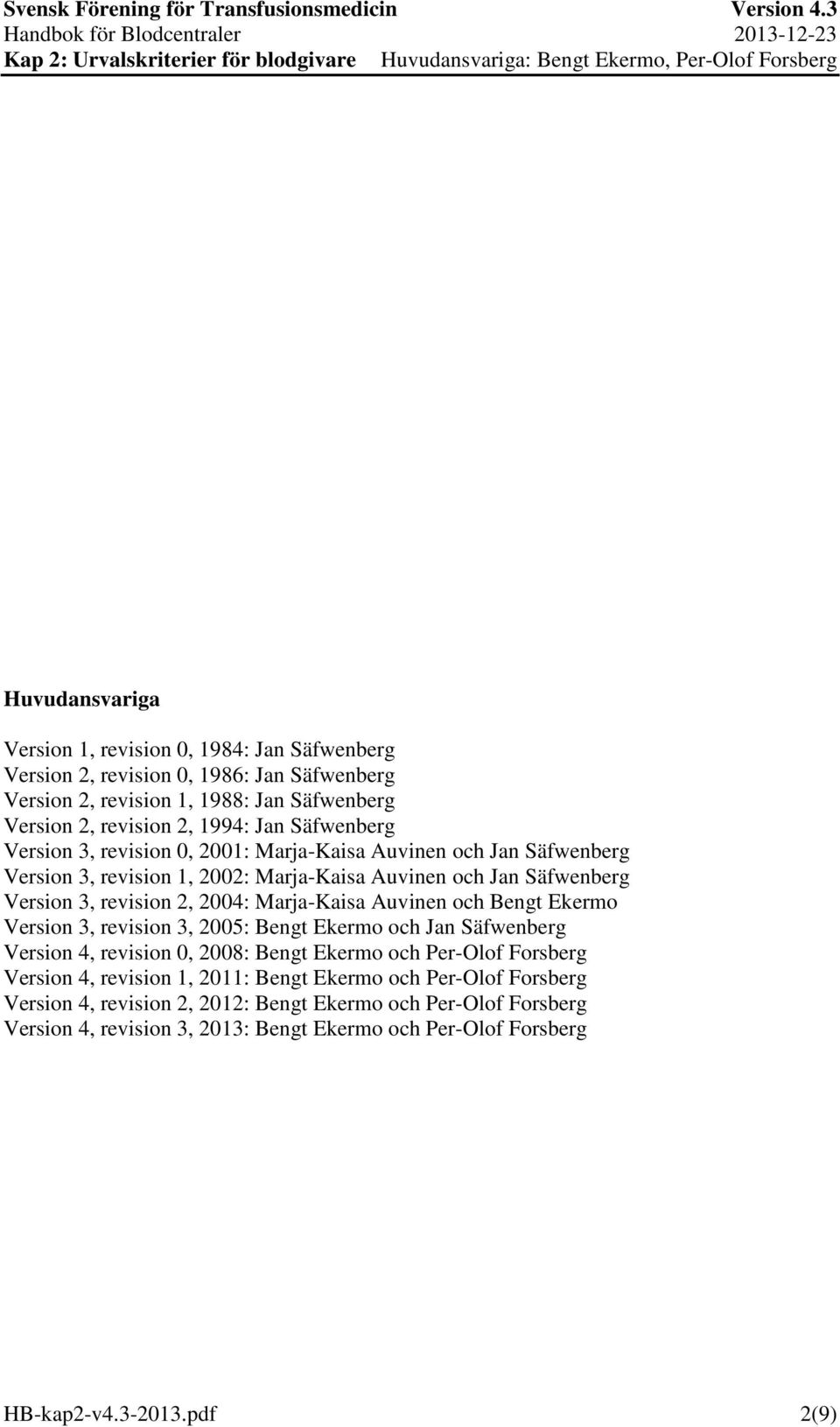 Marja-Kaisa Auvinen och Bengt Ekermo Version 3, revision 3, 2005: Bengt Ekermo och Jan Säfwenberg Version 4, revision 0, 2008: Bengt Ekermo och Per-Olof Forsberg Version 4, revision