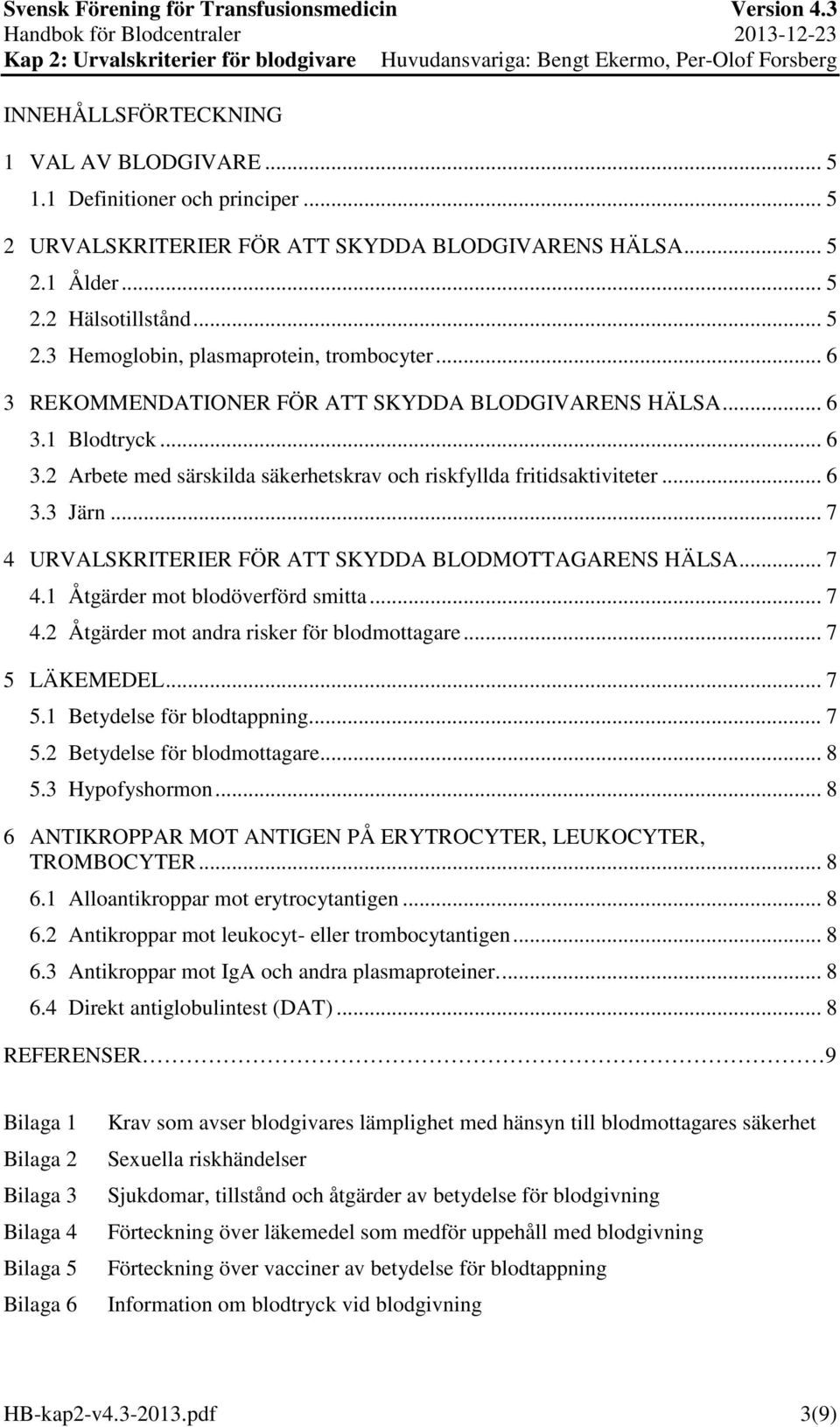 .. 7 4 URVALSKRITERIER FÖR ATT SKYDDA BLODMOTTAGARENS HÄLSA... 7 4.1 Åtgärder mot blodöverförd smitta... 7 4.2 Åtgärder mot andra risker för blodmottagare... 7 5 LÄKEMEDEL... 7 5.1 Betydelse för blodtappning.