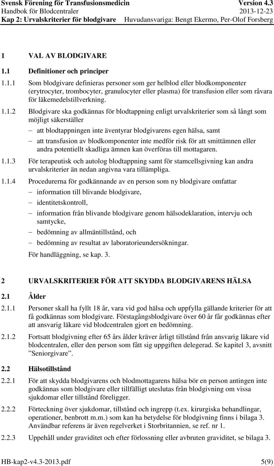 blodkomponenter inte medför risk för att smittämnen eller andra potentiellt skadliga ämnen kan överföras till mottagaren. 1.