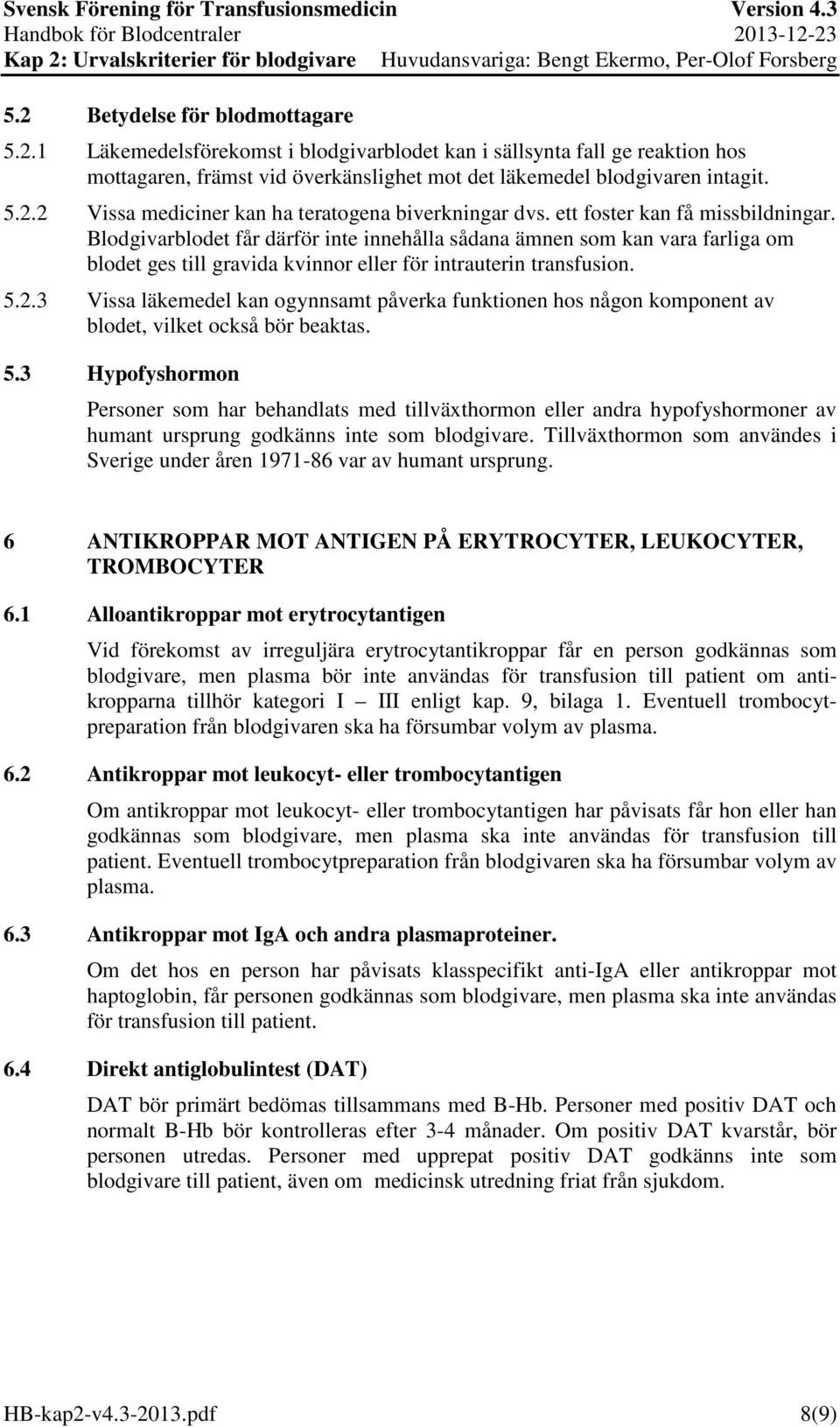 3 Vissa läkemedel kan ogynnsamt påverka funktionen hos någon komponent av blodet, vilket också bör beaktas. 5.