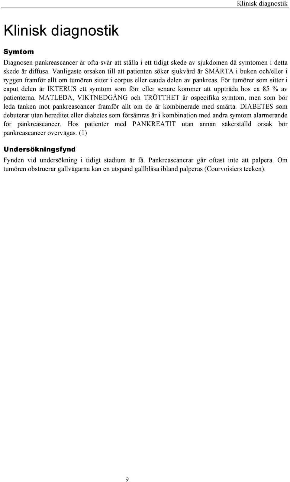 För tumörer som sitter i caput delen är IKTERUS ett symtom som förr eller senare kommer att uppträda hos ca 85 % av patienterna.