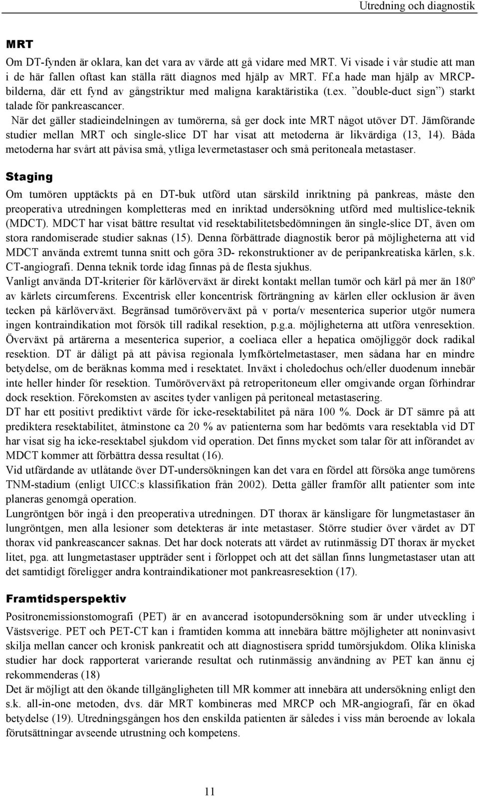 När det gäller stadieindelningen av tumörerna, så ger dock inte MRT något utöver DT. Jämförande studier mellan MRT och single-slice DT har visat att metoderna är likvärdiga (13, 14).