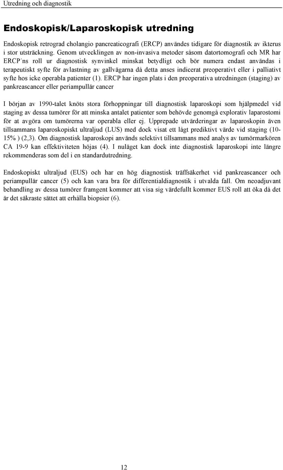 av gallvägarna då detta anses indicerat preoperativt eller i palliativt syfte hos icke operabla patienter (1).