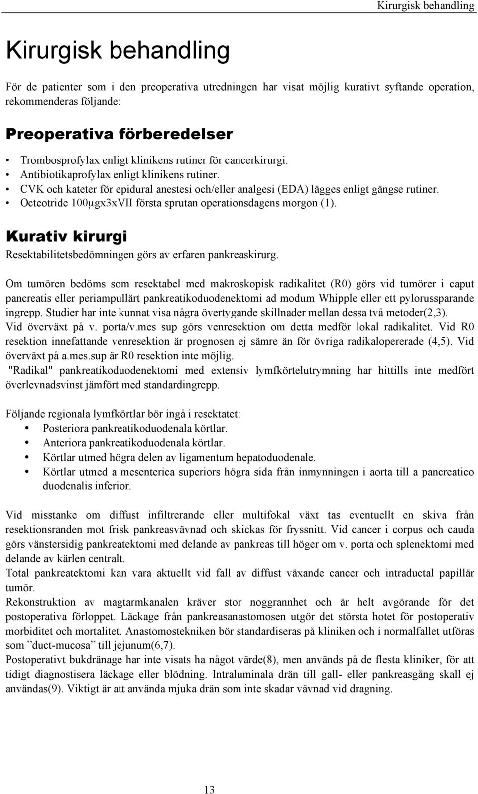 Octeotride 100µgx3xVII första sprutan operationsdagens morgon (1). Kurativ kirurgi Resektabilitetsbedömningen görs av erfaren pankreaskirurg.
