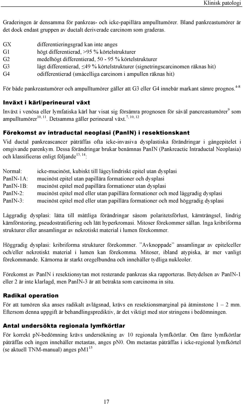 (signetringscarcinomen räknas hit) odifferentierad (småcelliga carcinom i ampullen räknas hit) För både pankreastumörer och ampulltumörer gäller att G3 eller G4 innebär markant sämre prognos.
