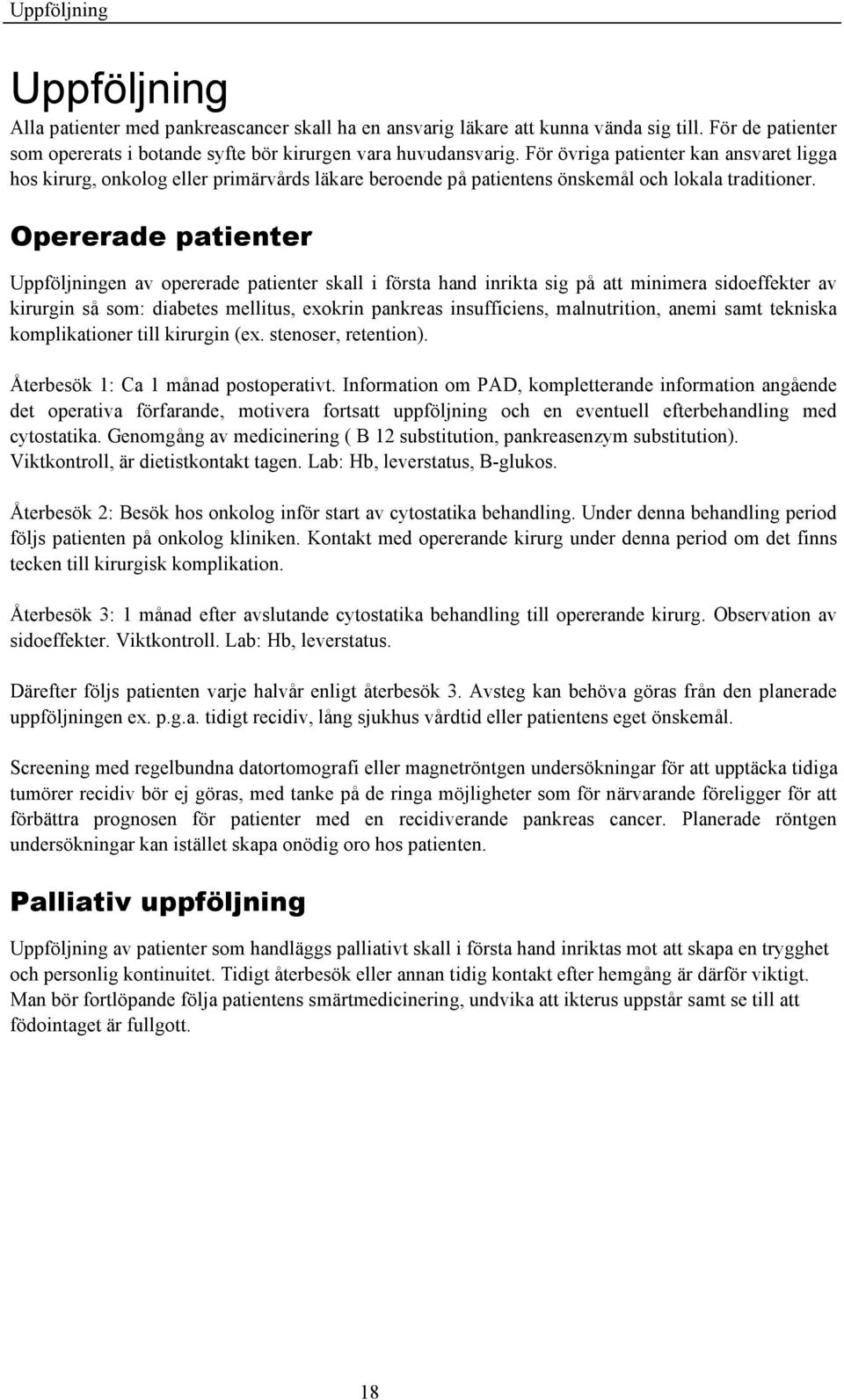 Opererade patienter Uppföljningen av opererade patienter skall i första hand inrikta sig på att minimera sidoeffekter av kirurgin så som: diabetes mellitus, exokrin pankreas insufficiens,