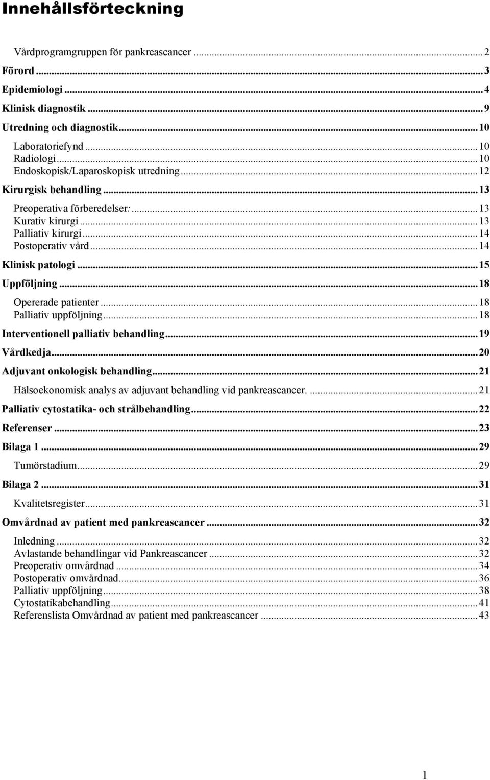 ..15 Uppföljning...18 Opererade patienter...18 Palliativ uppföljning...18 Interventionell palliativ behandling...19 Vårdkedja...20 Adjuvant onkologisk behandling.