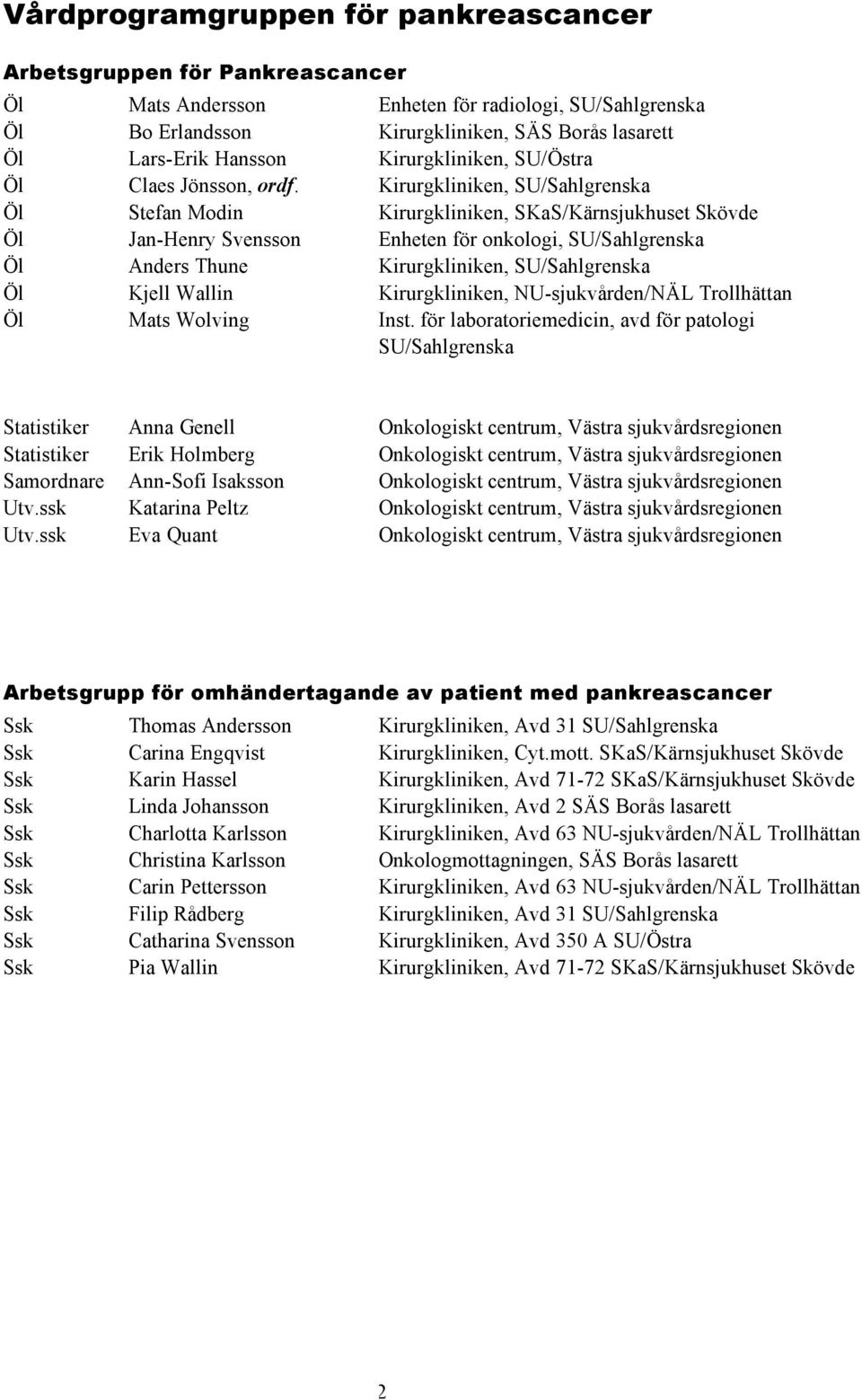 Kirurgkliniken, SU/Sahlgrenska Öl Stefan Modin Kirurgkliniken, SKaS/Kärnsjukhuset Skövde Öl Jan-Henry Svensson Enheten för onkologi, SU/Sahlgrenska Öl Anders Thune Kirurgkliniken, SU/Sahlgrenska Öl