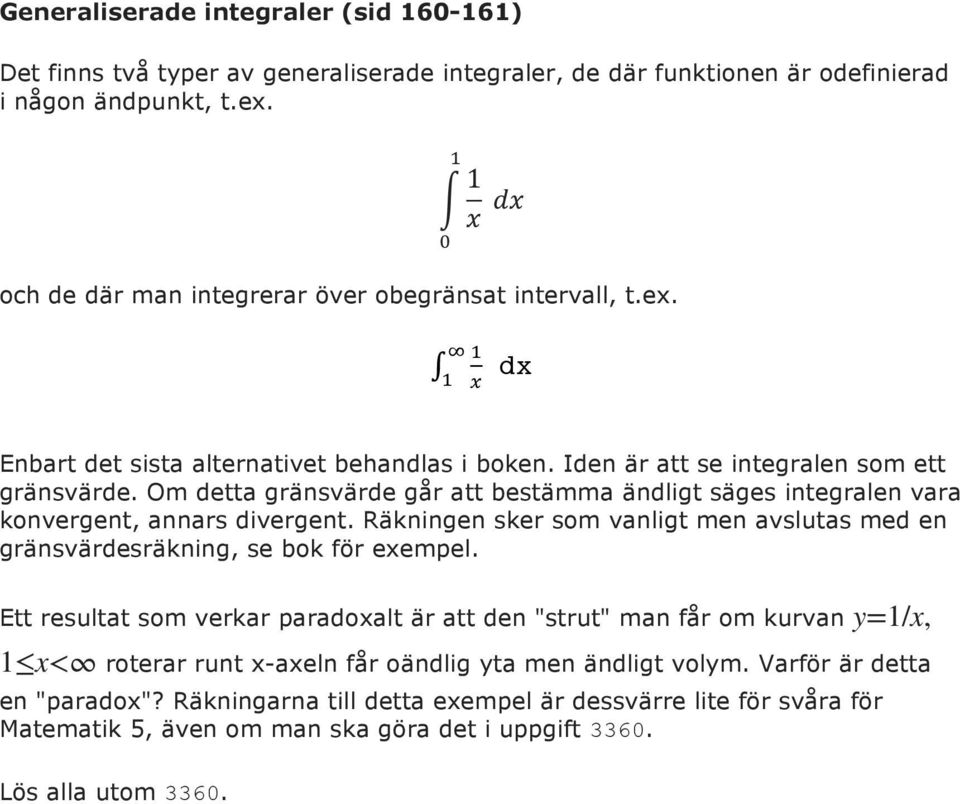 Om detta gränsvärde går att bestämma ändligt säges integralen vara konvergent, annars divergent. Räkningen sker som vanligt men avslutas med en gränsvärdesräkning, se bok för exempel.