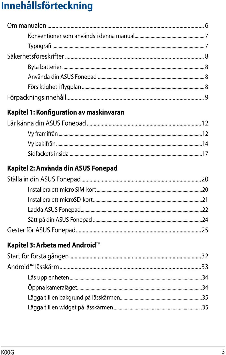 ..17 Kapitel 2: Använda din ASUS Fonepad Ställa in din ASUS Fonepad...20 Installera ett micro SIM-kort...20 Installera ett microsd-kort...21 Ladda ASUS Fonepad...22 Sätt på din ASUS Fonepad.