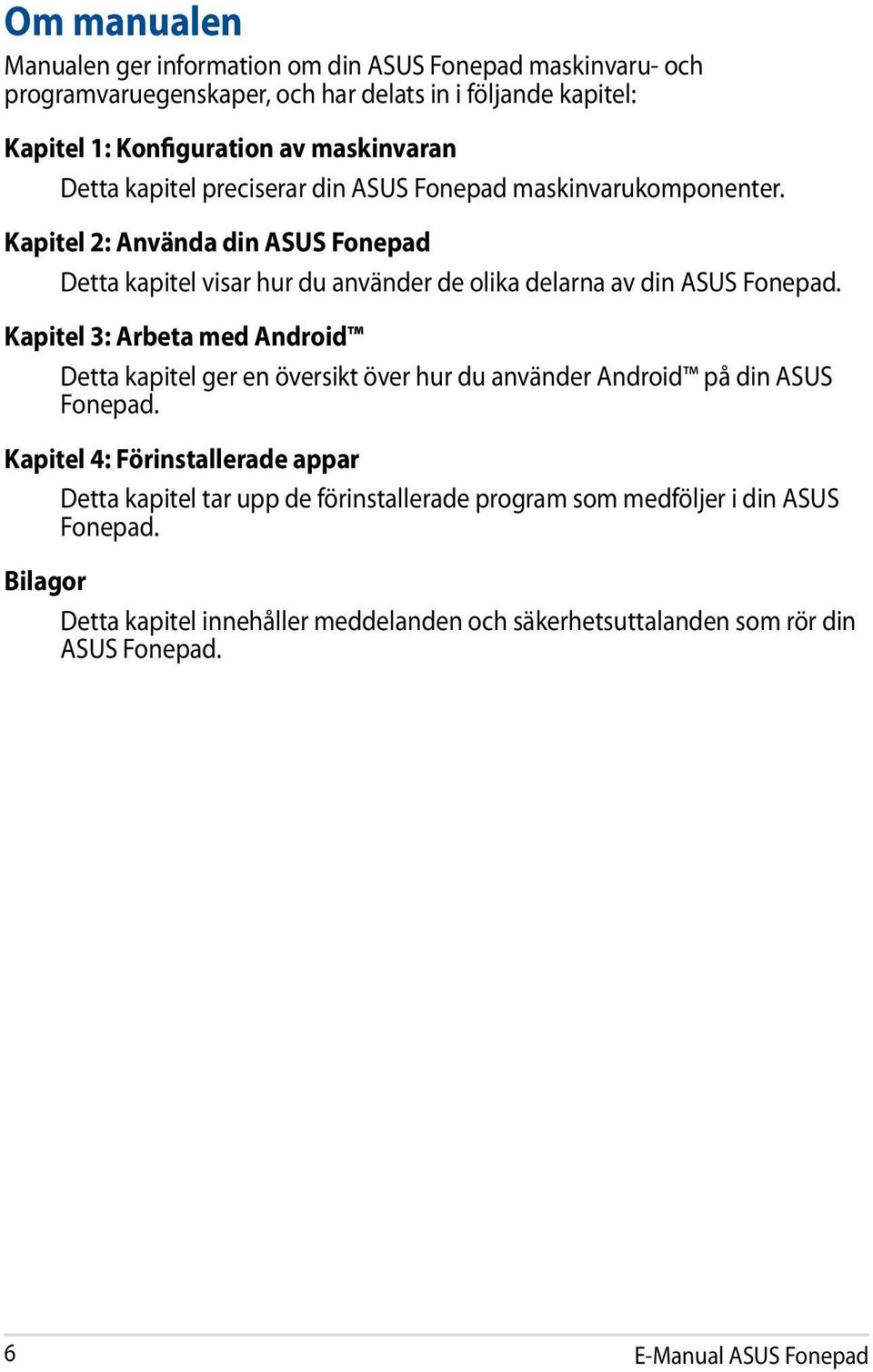 Kapitel 2: Använda din ASUS Fonepad Detta kapitel visar hur du använder de olika delarna av din ASUS Fonepad.