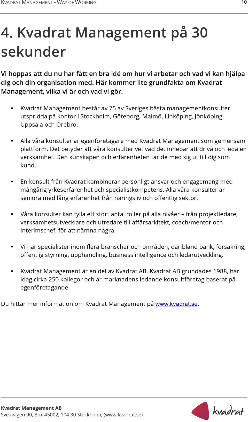 Kvadrat Management består av 75 av Sveriges bästa managementkonsulter utspridda på kontor i Stockholm, Göteborg, Malmö, Linköping, Jönköping, Uppsala och Örebro.