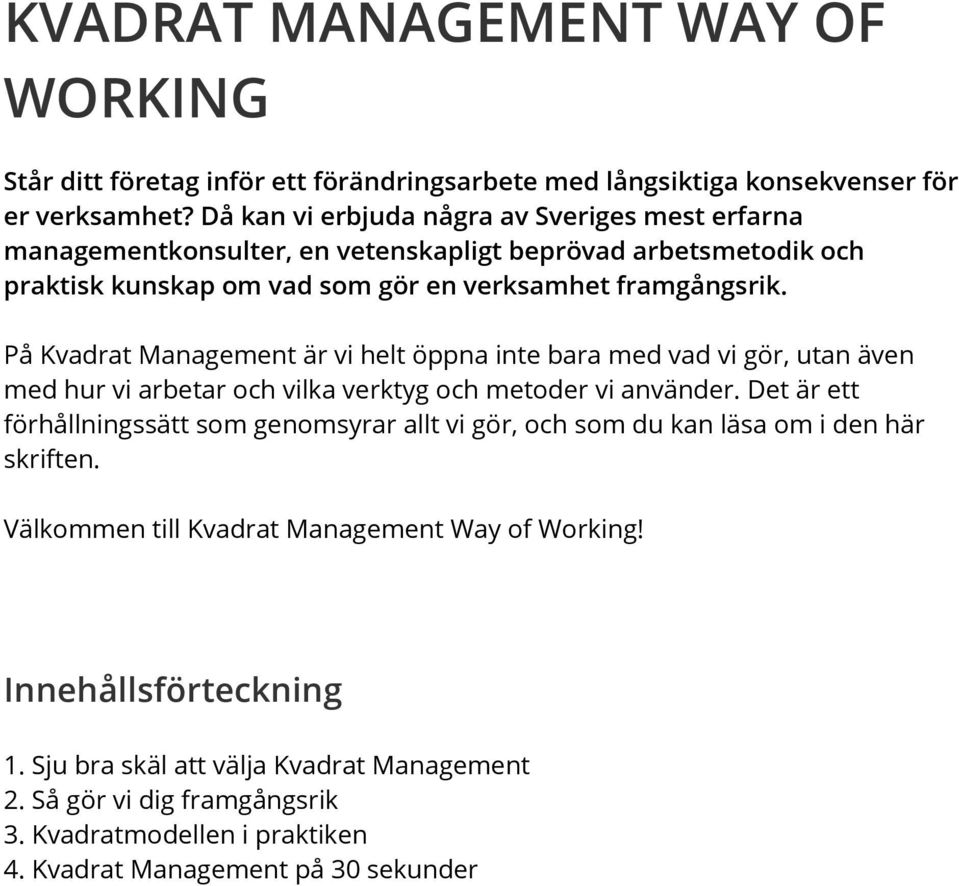 På Kvadrat Management är vi helt öppna inte bara med vad vi gör, utan även med hur vi arbetar och vilka verktyg och metoder vi använder.