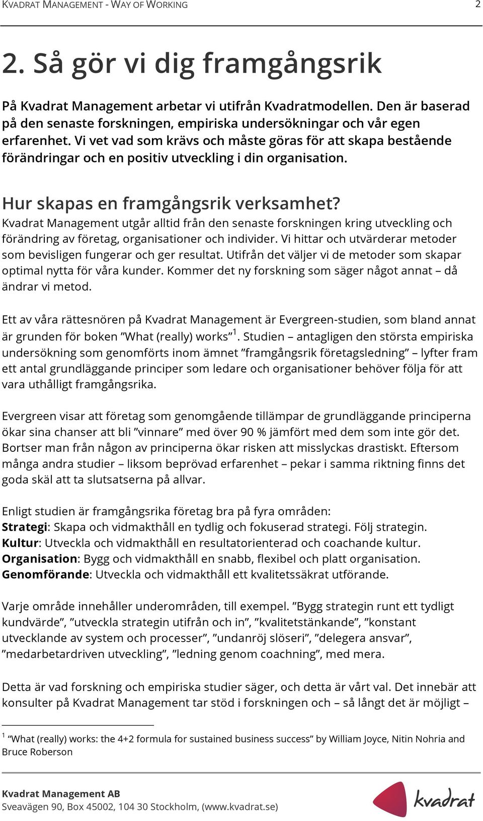 Kvadrat Management utgår alltid från den senaste forskningen kring utveckling och förändring av företag, organisationer och individer.