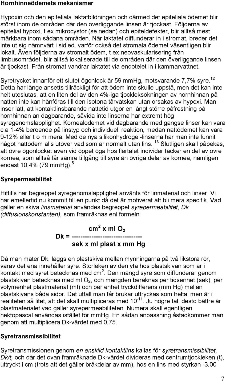 När laktatet diffunderar in i stromat, breder det inte ut sig nämnvärt i sidled, varför också det stromala ödemet väsentligen blir lokalt.