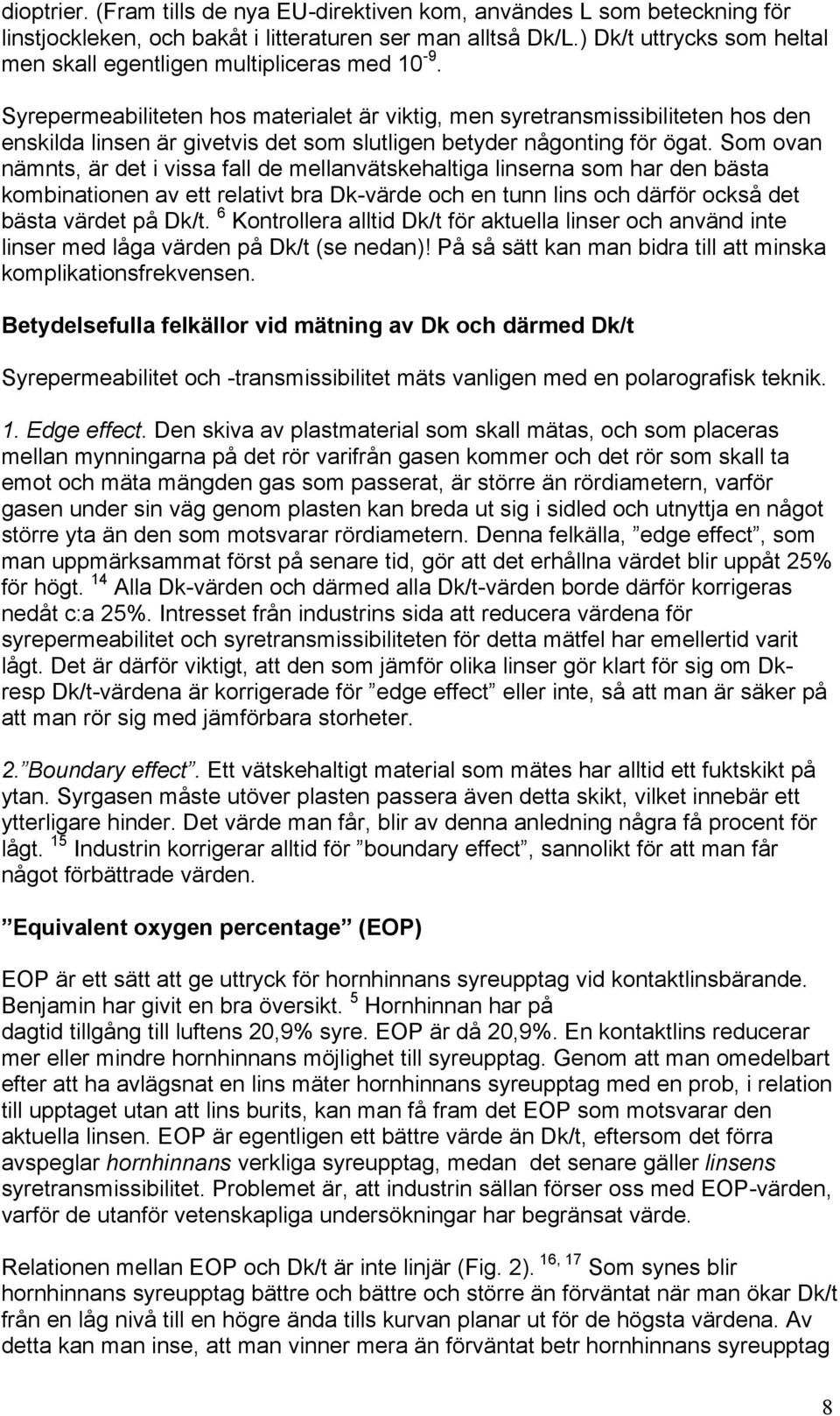 Syrepermeabiliteten hos materialet är viktig, men syretransmissibiliteten hos den enskilda linsen är givetvis det som slutligen betyder någonting för ögat.