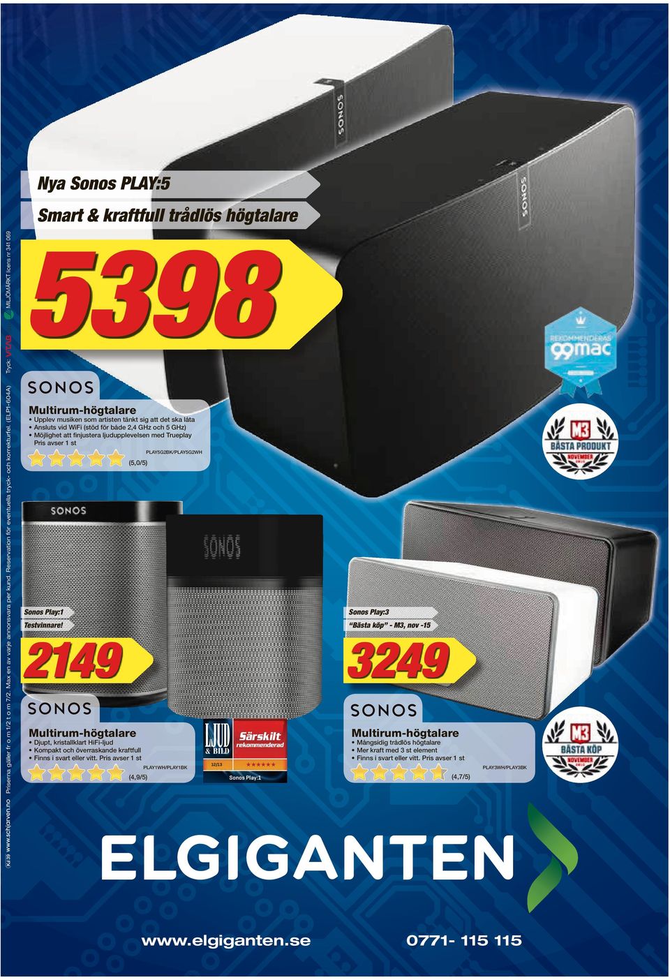 2,4 GHz och 5 GHz) Möjlighet att finjustera ljudupplevelsen med Trueplay Pris avser 1 st PLY5G2BK/PLY5G2WH (5,0/5) Sonos Play:1 Sonos Play:3 Testvinnare!