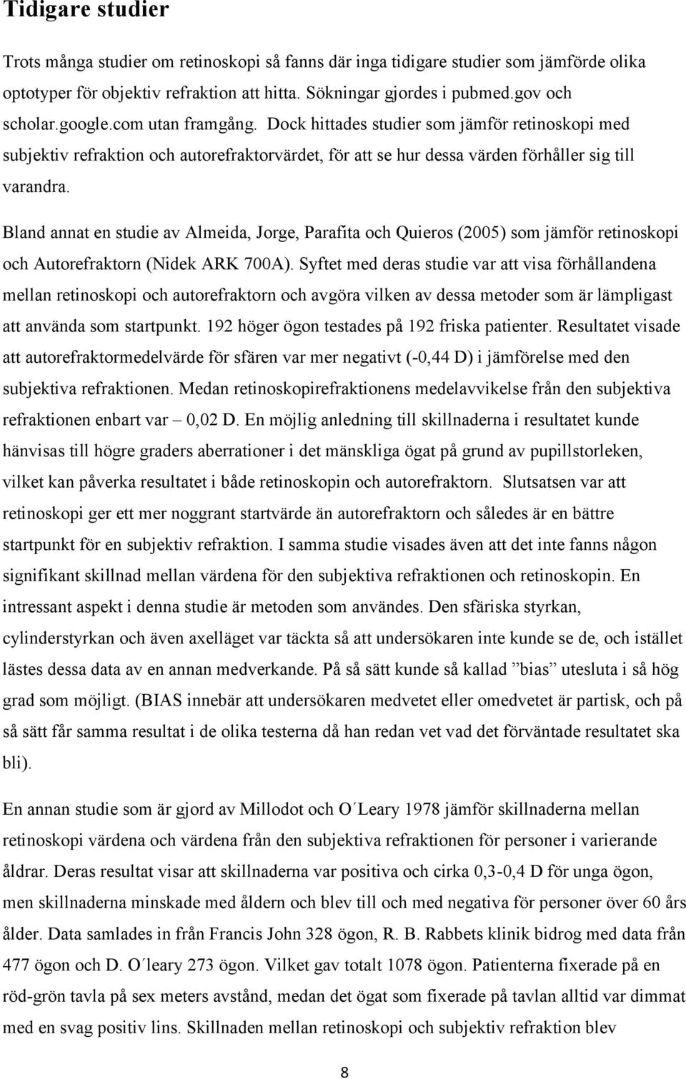 Bland annat en studie av Almeida, Jorge, Parafita och Quieros (2005) som jämför retinoskopi och Autorefraktorn (Nidek ARK 700A).